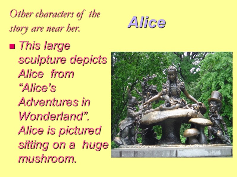 Alice This large sculpture depicts Alice  from “Alice's Adventures in Wonderland”. Alice is